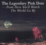 Legendary Pink Dots: From Here You'll Watch The World Go By CD (Big Blue re-release)